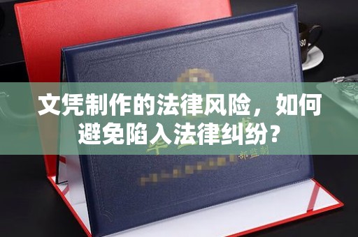 汾西文凭制作的法律风险，如何避免陷入法律纠纷？