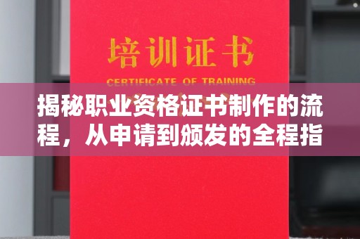 汾西揭秘职业资格证书制作的流程，从申请到颁发的全程指南