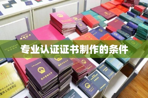 汾西专业认证证书制作的条件